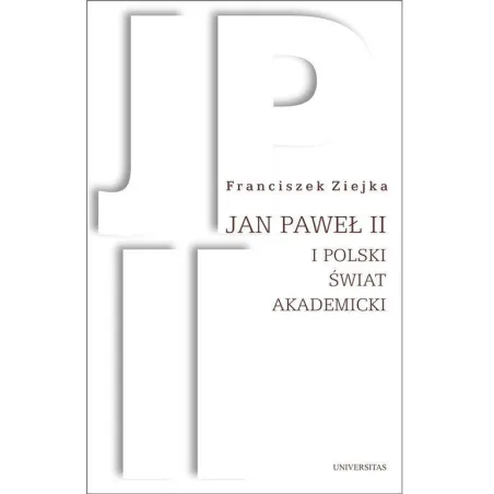 JAN PAWEŁ II I POLSKI ŚWIAT AKADEMICKI Franciszek Ziejka - Universitas