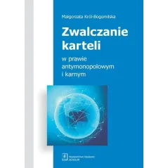 ZWALCZANIE KARTELI W PRAWIE ANTYMONOPOLOWYM I KARNYM Małgorzata Król-Bogomilska - Scholar