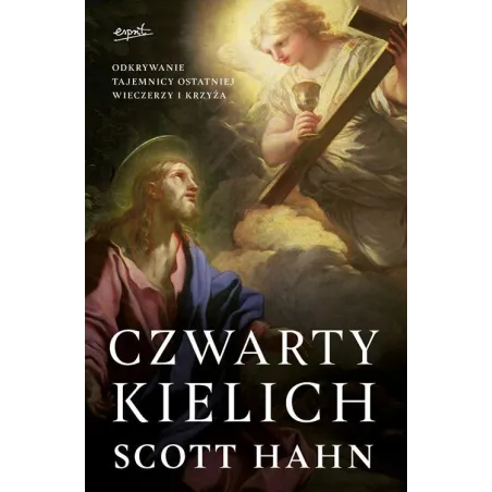 Czwarty Kielich. Odkrywanie Tajemnicy Ostatniej Wieczerzy I Krzyża Czwarty Kielich. Odkrywanie Tajemnicy Ostatniej Wieczerzy I Krzyża