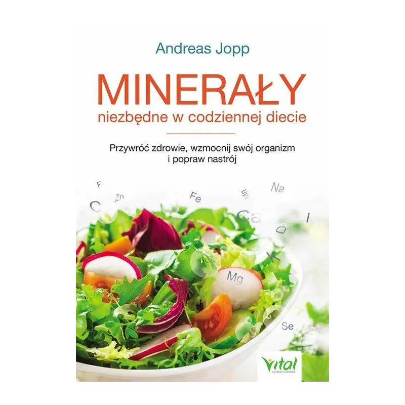 MINERAŁY NIEZBĘDNE W CODZIENNEJ DIECIE PRZYWRÓĆ ZDROWIE WZMOCNIJ SWÓJ ORGANIZM I POPRAW NASTRÓJ Andreas Jopp - Vital MINERAŁY NIEZBĘDNE W CODZIENNEJ DIECIE PRZYWRÓĆ ZDROWIE WZMOCNIJ SWÓJ ORGANIZM I POPRAW NASTRÓJ Andreas Jopp - Vital