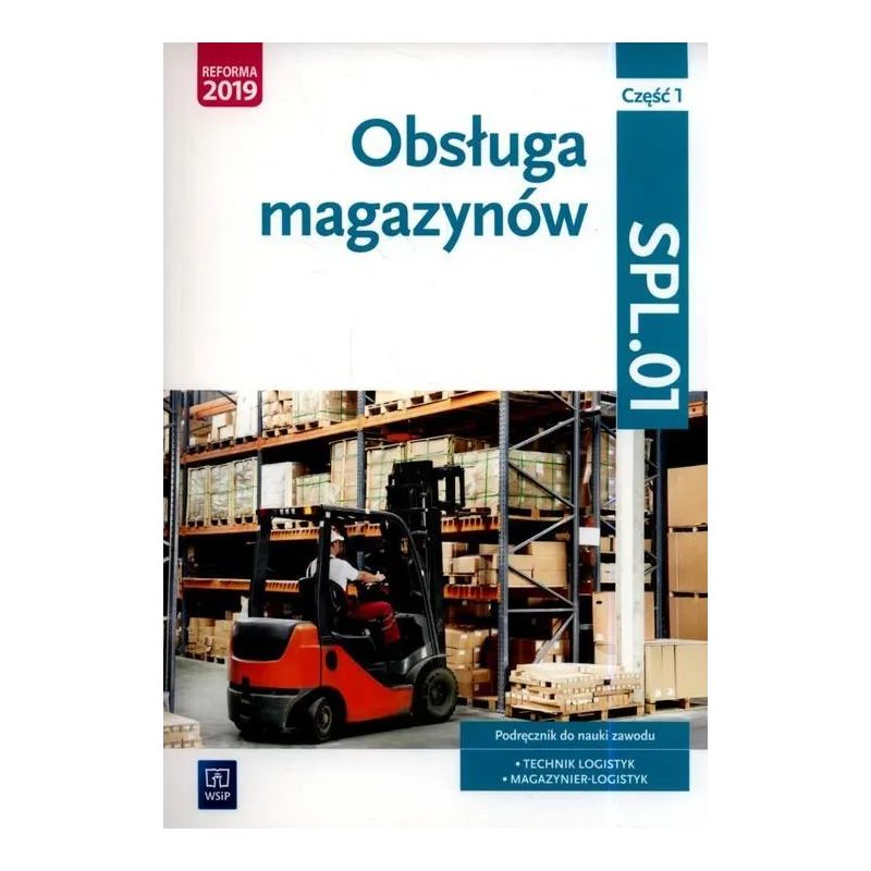 OBSŁUGA MAGAZYNÓW KWALIFIKACJA SPL.01 PODRĘCZNIK DO NAUKI ZAWODU 1 TECHNIK LOGISTYK MAGAZYNIER-LOGISTYK - WSiP OBSŁUGA MAGAZYNÓW KWALIFIKACJA SPL.01 PODRĘCZNIK DO NAUKI ZAWODU 1 TECHNIK LOGISTYK MAGAZYNIER-LOGISTYK - WSiP
