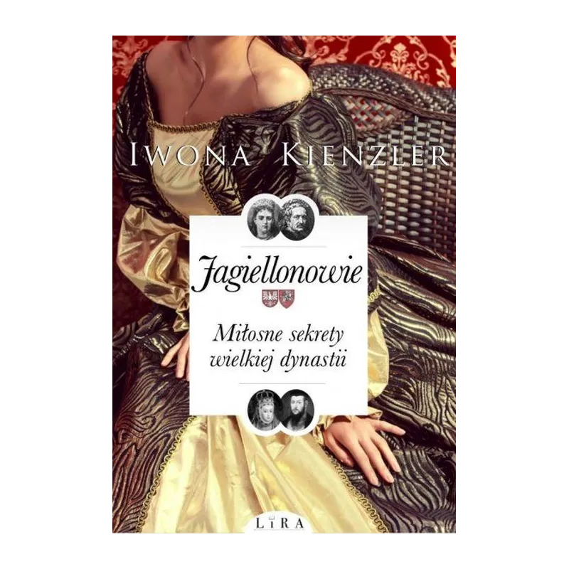 JAGIELLONOWIE MIŁOSNE SEKRETY WIELKIEJ DYNSATII Iwona Kienzler - Wydawnictwo Lira JAGIELLONOWIE MIŁOSNE SEKRETY WIELKIEJ DYNSATII Iwona Kienzler - Wydawnictwo Lira