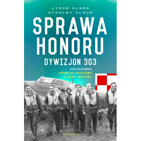 SPRAWA HONORU. DYWIZJON 303 KOŚCIUSZKOWSKI ZAPOMNIANI BOHATEROWIE II WOJNY ŚWIATOWEJ Lynne Olson - Marginesy