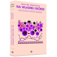 NA WŁASNEJ SKÓRZE. MAŁA KSIĄŻKA O WIELKIM NARZĄDZIE Paulina Łopatniuk - Poznańskie