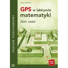 GPS W LABIRYNCIE MATEMATYKI. ZBIÓR ZADAŃ POZIOM PODSTAWOWY
