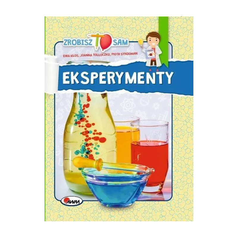 EKSPERYMENTY ZROBISZ TO SAM Ewa Kłos, Joanna Tołłoczko, Piotr Syndoman - AWM EKSPERYMENTY ZROBISZ TO SAM Ewa Kłos, Joanna Tołłoczko, Piotr Syndoman - AWM