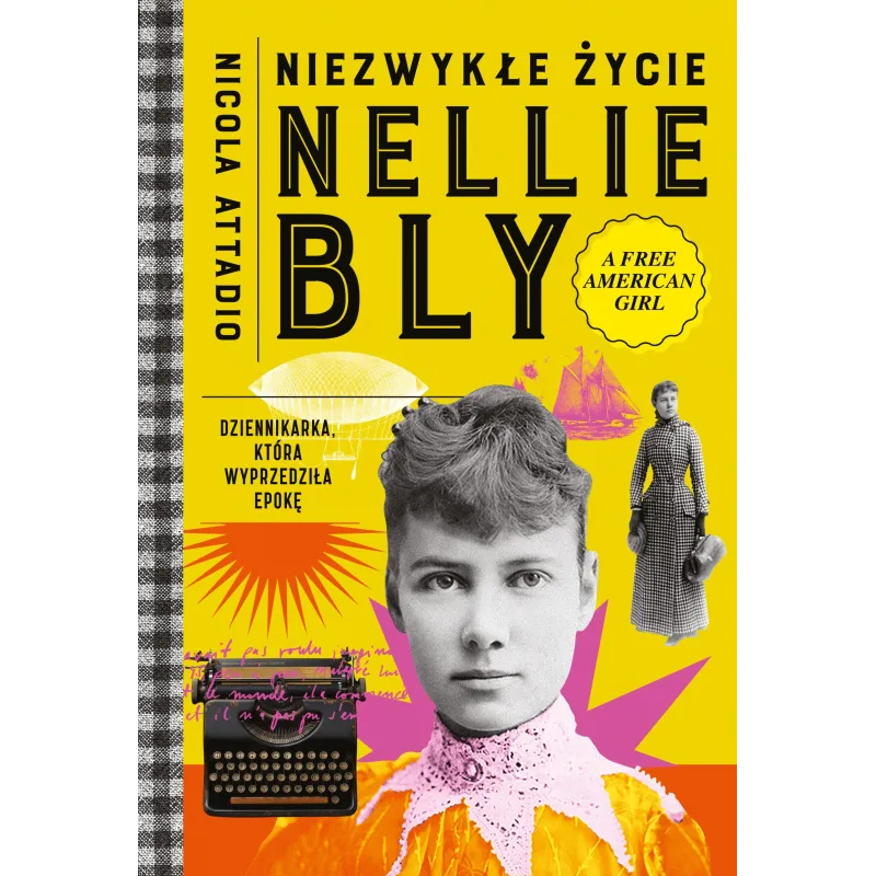 Niezwykłe życie Nellie Bly. Dziennikarka która wyprzedziła epokę Nicola Attadio