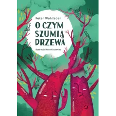 O CZYM SZUMIĄ DRZEWA Peter Wohlleben - Otwarte
