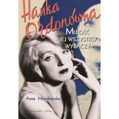 HANKA ORDONÓWNA MIŁOŚĆ JEJ WSZYSTKO WYBACZY Anna Mieszkowska - Prószyński