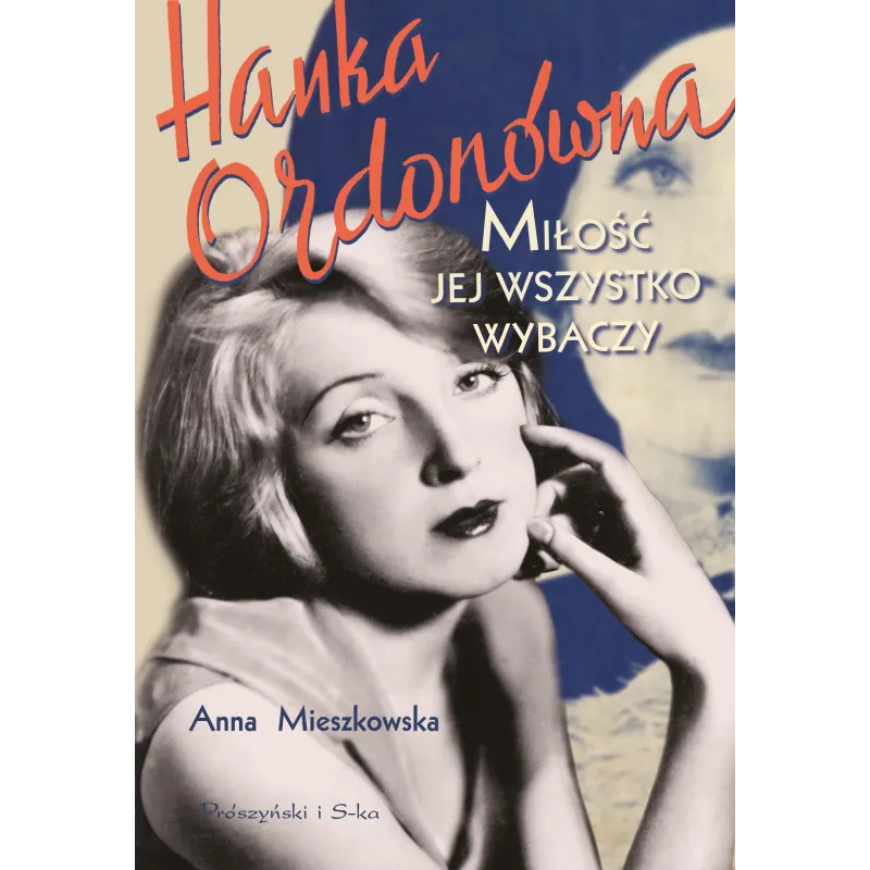 HANKA ORDONÓWNA MIŁOŚĆ JEJ WSZYSTKO WYBACZY Anna Mieszkowska - Prószyński HANKA ORDONÓWNA MIŁOŚĆ JEJ WSZYSTKO WYBACZY Anna Mieszkowska - Prószyński