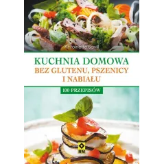 KUCHNIA DOMOWA BEZ GLUTENU, PSZENICY I NABIAŁU 100 PRZEPISÓW Antoinette Savil - Wydawnictwo RM