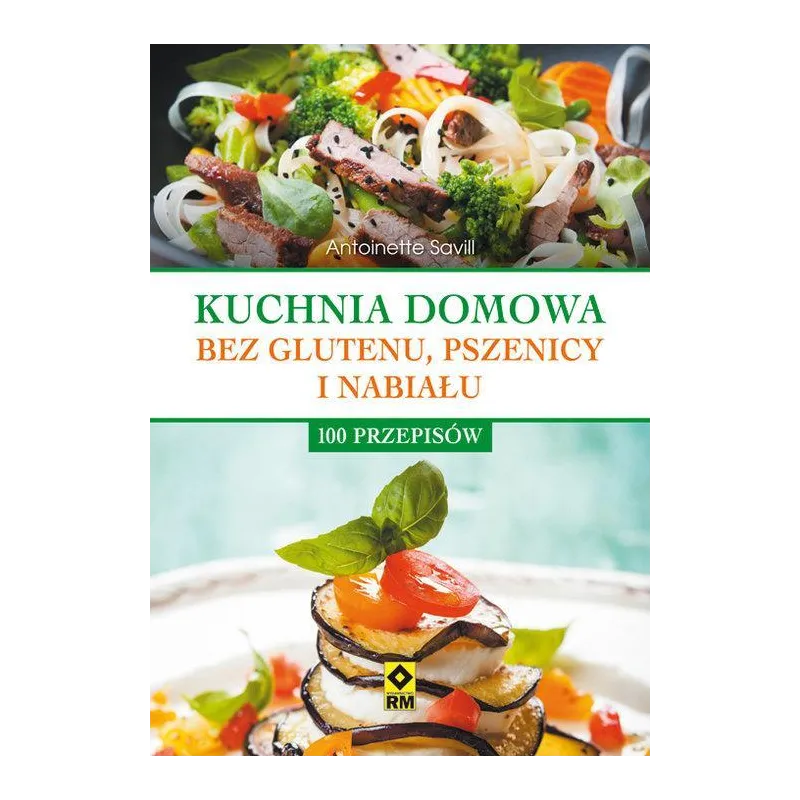 KUCHNIA DOMOWA BEZ GLUTENU, PSZENICY I NABIAŁU 100 PRZEPISÓW Antoinette Savil - Wydawnictwo RM KUCHNIA DOMOWA BEZ GLUTENU, PSZENICY I NABIAŁU 100 PRZEPISÓW Antoinette Savil - Wydawnictwo RM
