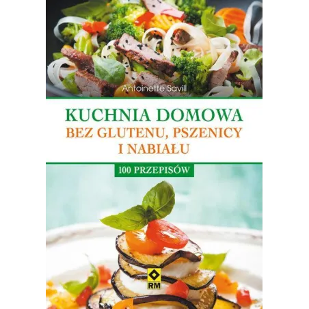 Kuchnia Domowa Bez Glutenu, Pszenicy I Nabiału 100 Przepisów Kuchnia Domowa Bez Glutenu, Pszenicy I Nabiału 100 Przepisów