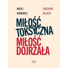 MIŁOŚĆ TOKSYCZNA MIŁOŚĆ DOJRZAŁA Maciej Bennewicz - Burda Książki
