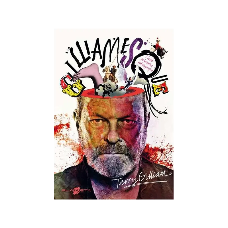 GILLIAMESQUE MOJA PRZEDPOŚMIERTNA AUTOBIOGRAFIA Terry Gilliam - Planeta GILLIAMESQUE MOJA PRZEDPOŚMIERTNA AUTOBIOGRAFIA Terry Gilliam - Planeta