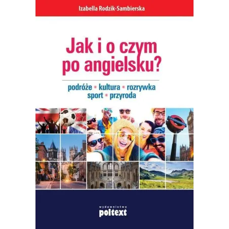 JAK I O CZYM PO ANGIELSKU? PODRÓŻE KULTURA ROZRYWKA SPORT PRZYRODA Izabella Rodzik-Sambierska - Poltext