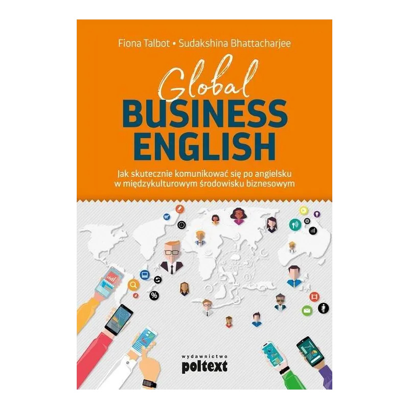 GLOBAL BUSINESS ENGLISH JAK SKUTECZNIE KOMUNIKOWAĆ SIĘ PO ANGIELSKU W MIĘDZYKULTUROWYM ŚRODOWISKU BIZNESOWYM Fiona Talbot...