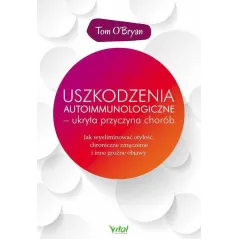 USZKODZENIA AUTOIMMUNOLOGICZNE UKRYTA PRZYCZYNA CHORÓB JAK WYELIMINOWAĆ OTYŁOŚĆ CHRONICZNE ZMĘCZENIE I INNE GROŹN... Tom Obryan