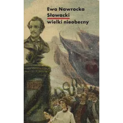 SŁOWACKI - WIELKI NIEOBECNY Ewa Nawrocka - Słowo/Obraz/Terytoria