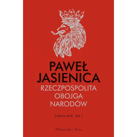 SREBRNY WIEK RZECZPOSPOLITA OBOJGA NARODÓW Paweł Jasienica - Prószyński