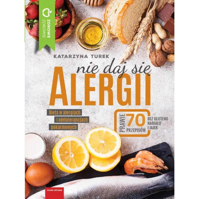 NIE DAJ SIĘ ALERGII DIETA W ALERGIACH I NIETOLERANCJACH POKARMOWYCH Katarzyna Turek - Wydawnictwo M NIE DAJ SIĘ ALERGII DIETA W ALERGIACH I NIETOLERANCJACH POKARMOWYCH Katarzyna Turek - Wydawnictwo M