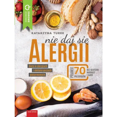 Nie Daj Się Alergii. Dieta W Alergiach I Nietolerancjach Pokarmowych Nie Daj Się Alergii. Dieta W Alergiach I Nietolerancjach Pokarmowych