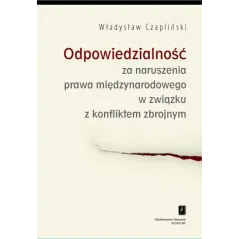 ODPOWIEDZIALNOŚĆ ZA NARUSZENIA PRAWA MIĘDZYNARODOWEGO W ZWIĄZKU Z KONFLIKTEM ZBROJNYM Władysław Czapliński - Scholar