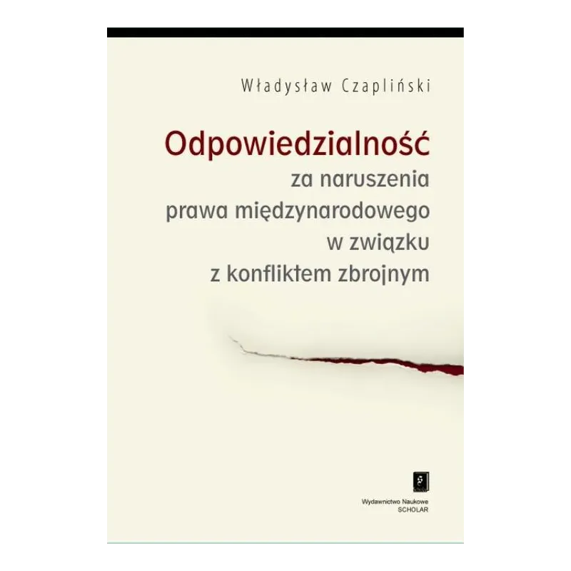 ODPOWIEDZIALNOŚĆ ZA NARUSZENIA PRAWA MIĘDZYNARODOWEGO W ZWIĄZKU Z KONFLIKTEM ZBROJNYM Władysław Czapliński - Scholar