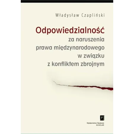ODPOWIEDZIALNOŚĆ ZA NARUSZENIA PRAWA MIĘDZYNARODOWEGO W ZWIĄZKU Z KONFLIKTEM ZBROJNYM Władysław Czapliński - Scholar