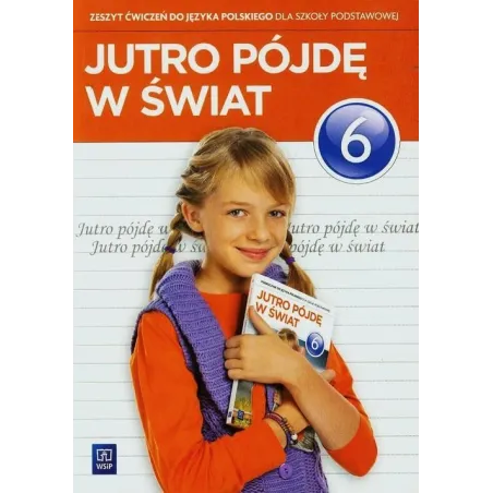 JUTRO PÓJDĘ W ŚWIAT. JĘZYK POLSKI 6 ĆWICZENIA - WSiP