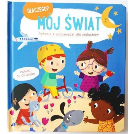 Mój Świat. Dlaczego? Pytania I Odpowiedzi Dla Maluchów Mój Świat. Dlaczego? Pytania I Odpowiedzi Dla Maluchów
