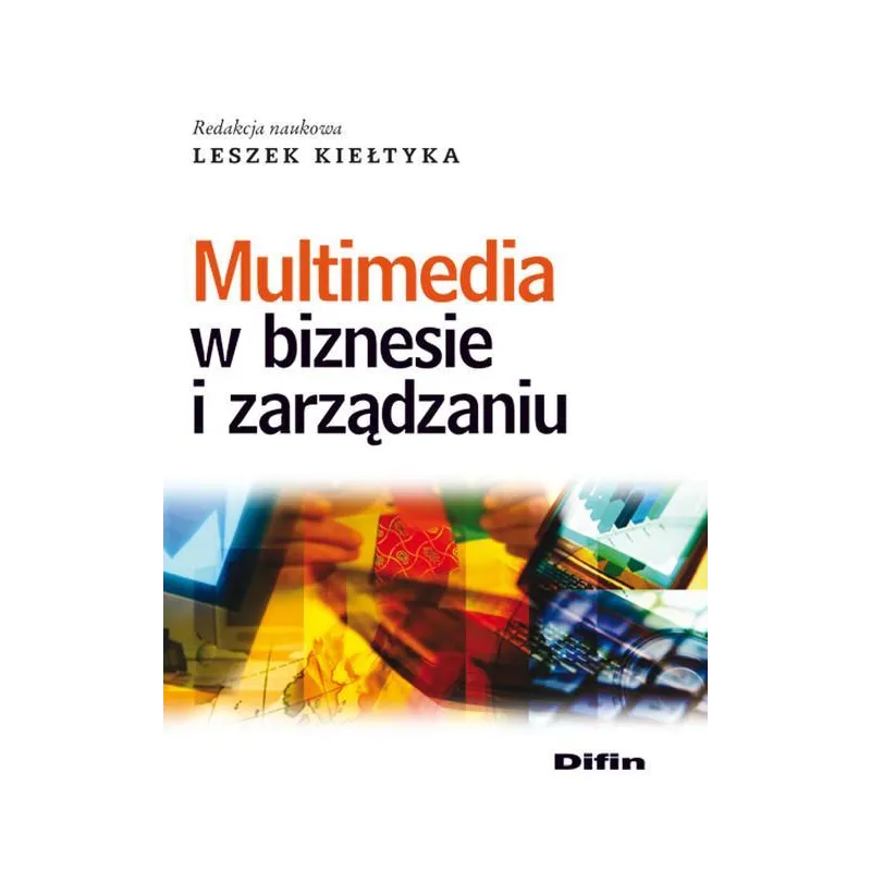 MULTIMEDIA W BIZNESIE I ZARZĄDZANIU Leszek Kiełtyka - Difin