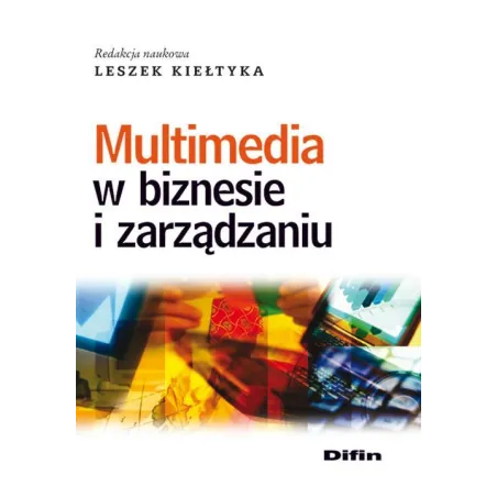 MULTIMEDIA W BIZNESIE I ZARZĄDZANIU Leszek Kiełtyka - Difin