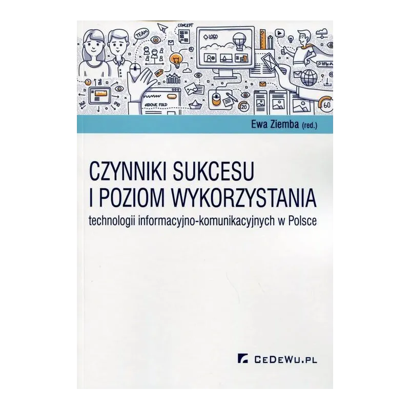 CZYNNIKI SUKCESU I POZIOM WYKORZYSTANIA TECHNOLOGII INFORMACYJNO-KOMUNIKACYJNYCH W POLSCE Ewa Ziemba - CEDEWU