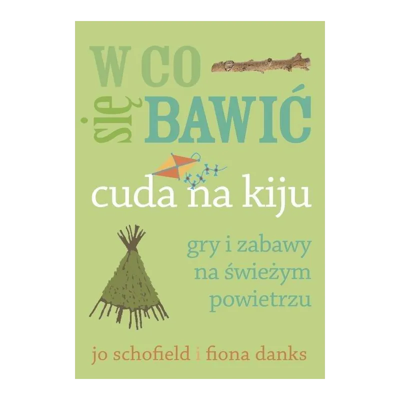 W CO SIĘ BAWIĆ. CUDA NA KIJU. GRY I ZABAWY NA ŚWIEŻYM POWIETRZU - Buchmann