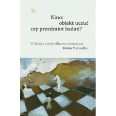 KINO: OBIEKT UCZUĆ CZY PRZEDMIOT BADAŃ? W DIALOGU Z MYŚLĄ FILMOWĄ I TWÓRCZOŚCIĄ RAFAŁA MARSZAŁKA - dop ART