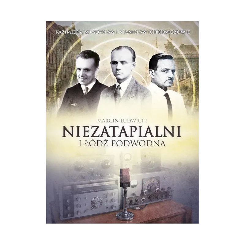 NIEZATAPIALNI I ŁÓDŹ PODWODNA KAZIMIERZ, WŁADYSŁAW I STANISŁAW RODOWICZOWIE Marcin Ludwicki - Fronda