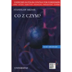 CO Z CZYM? LEVEL ADVANCED JĘZYK POLSKI DLA OBCOKRAJOWCÓW Stanisław Mędrak - Universitas