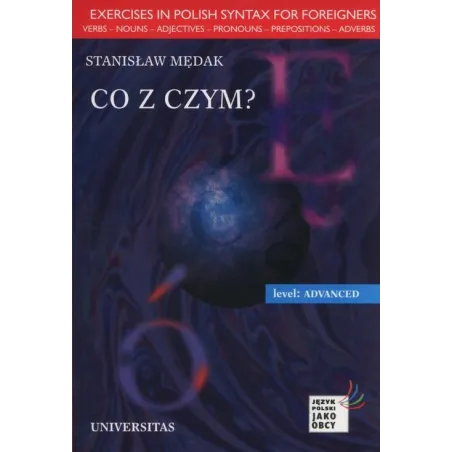 CO Z CZYM? LEVEL ADVANCED JĘZYK POLSKI DLA OBCOKRAJOWCÓW Stanisław Mędrak - Universitas