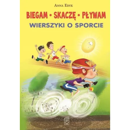 Biegam Skaczę Pływam Wierszyki O Sporcie 7+ Anna Edyk Biegam Skaczę Pływam Wierszyki O Sporcie 7+ Anna Edyk