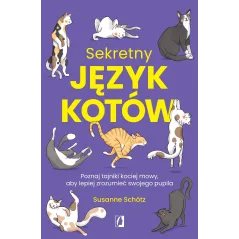 Sekretny język kotów. Poznaj tajniki kociej mowy aby lepiej zrozumieć swojego pupila Susanne Schötz