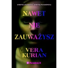 NAWET NIE ZAUWAŻYSZ Vera Kurian - Poradnia K