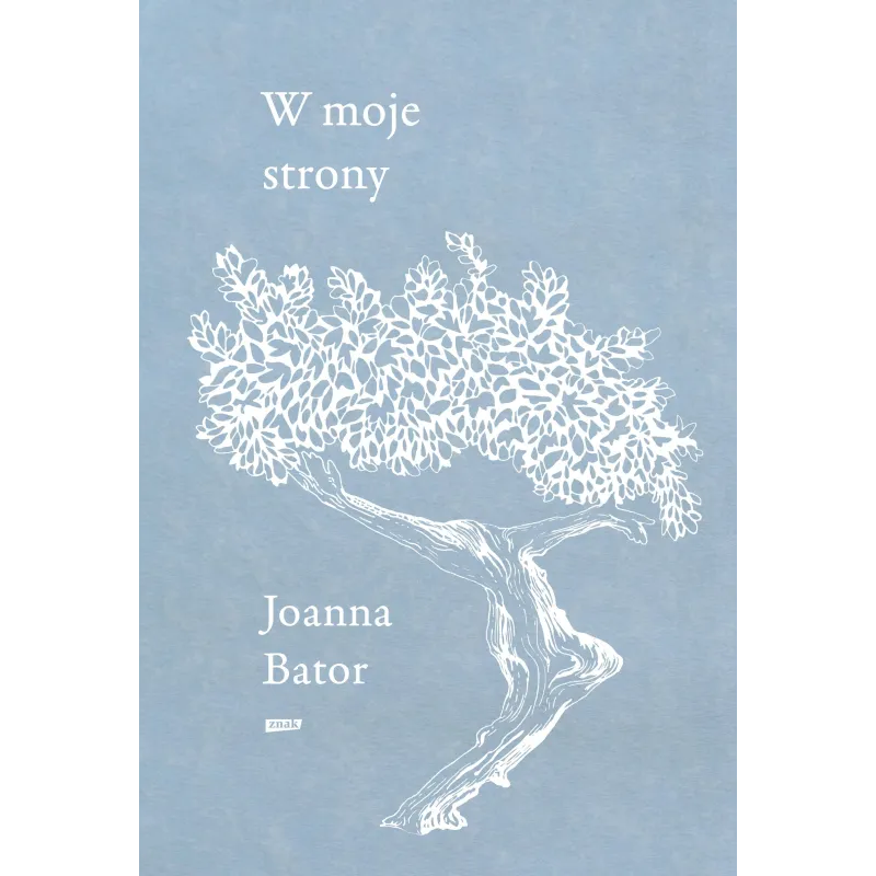 W moje strony. Trzy wyprawy w stronę wyobraźni współczucia i troski Joanna Bator