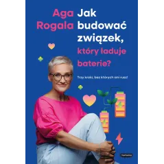 Jak budować związek który ładuje baterie Trzy kroki bez których ani rusz! Aga Rogala