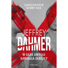 Jeffrey Dahmer. W głąb umysłu kanibalazabójcy Christopher Berry-Dee