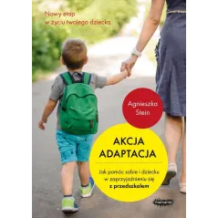 AKCJA ADAPTACJA JAK POMÓC SOBIE I DZIECKU W ZAPRZYJAŹNIENIU SIĘ Z PRZEDSZKOLEM Agnieszka Stein - Mamania