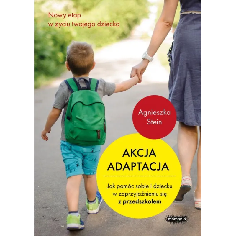 AKCJA ADAPTACJA JAK POMÓC SOBIE I DZIECKU W ZAPRZYJAŹNIENIU SIĘ Z PRZEDSZKOLEM Agnieszka Stein - Mamania