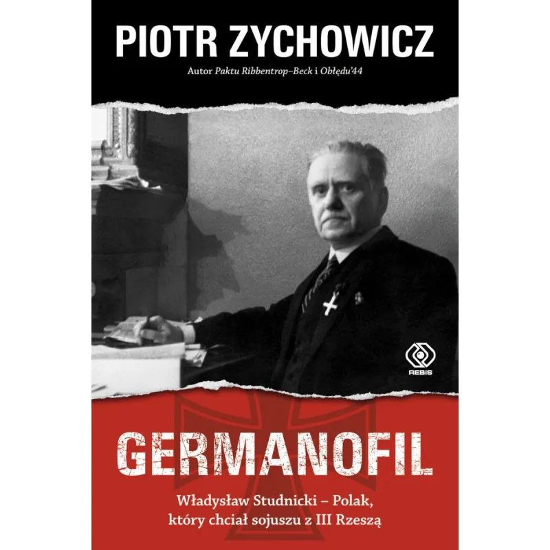 GERMANOFIL WŁADYSŁAW STUDNICKI POLAK KÓRY CHCIAŁ SOJUSZU Z III RESZĄ Piotr Zychowicz - Rebis GERMANOFIL WŁADYSŁAW STUDNICKI POLAK KÓRY CHCIAŁ SOJUSZU Z III RESZĄ Piotr Zychowicz - Rebis