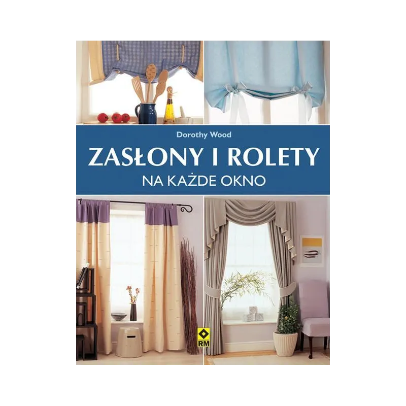 ZASŁONY I ROLETY NA KAŻDE OKNO Dorothy Wood - Wydawnictwo RM