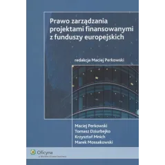 PRAWO ZARZĄDZANIA PROJEKTAMI FINANSOWANYMI Z FUNDUSZY EUROPEJSKICH Maciej Perkowski - Wolters Kluwer